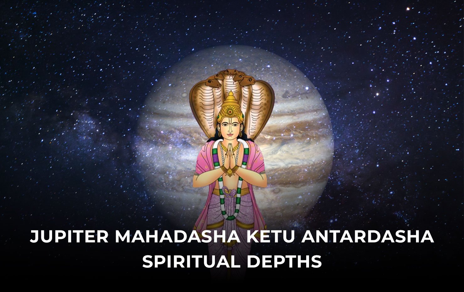 Jupiter Mahadasha Ketu Antardasha  Spiritual Depths